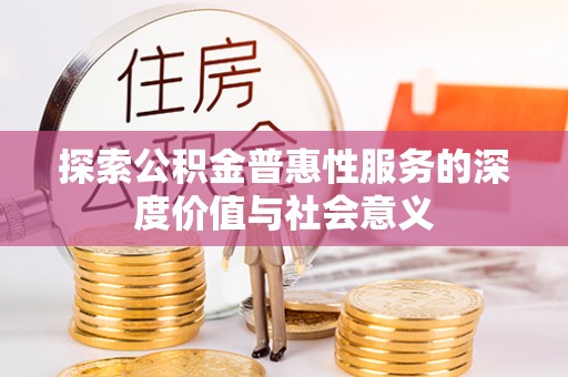 凯里探索公积金普惠性服务的深度价值与社会意义