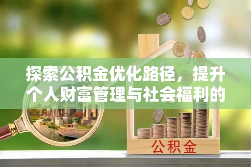 凯里探索公积金优化路径，提升个人财富管理与社会福利的双赢之道