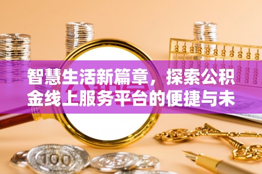 凯里智慧生活新篇章，探索公积金线上服务平台的便捷与未来