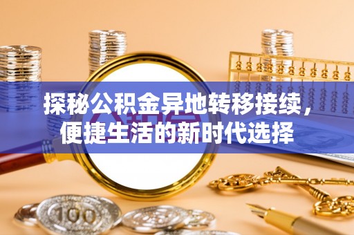凯里探秘公积金异地转移接续，便捷生活的新时代选择