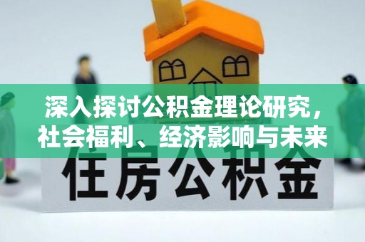 凯里深入探讨公积金理论研究，社会福利、经济影响与未来展望