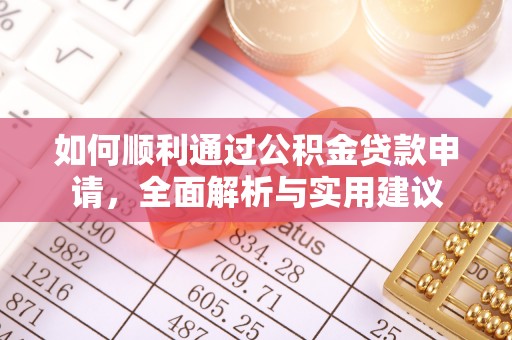 凯里如何顺利通过公积金贷款申请，全面解析与实用建议