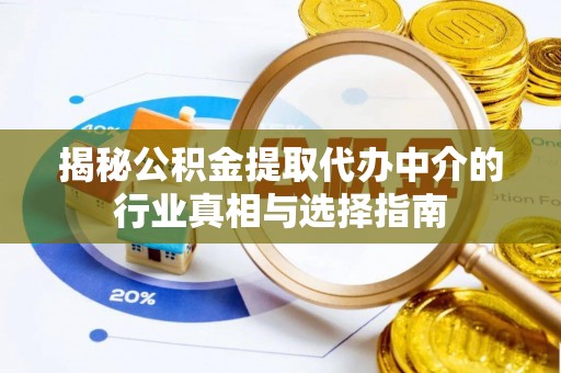 凯里揭秘公积金提取代办中介的行业真相与选择指南