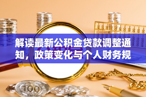 凯里解读最新公积金贷款调整通知，政策变化与个人财务规划的影响