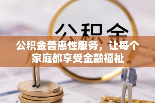 凯里公积金普惠性服务，让每个家庭都享受金融福祉