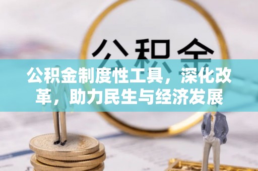 凯里公积金制度性工具，深化改革，助力民生与经济发展