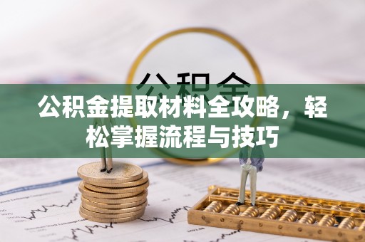 凯里公积金提取材料全攻略，轻松掌握流程与技巧