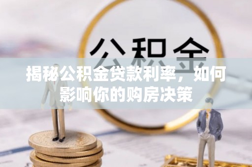 凯里揭秘公积金贷款利率，如何影响你的购房决策