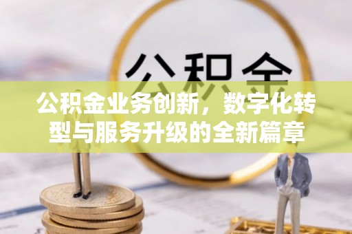 凯里公积金业务创新，数字化转型与服务升级的全新篇章