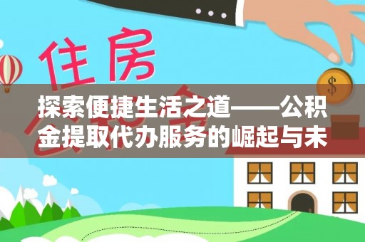 凯里探索便捷生活之道——公积金提取代办服务的崛起与未来