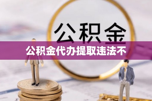 凯里公积金代办提取违法不