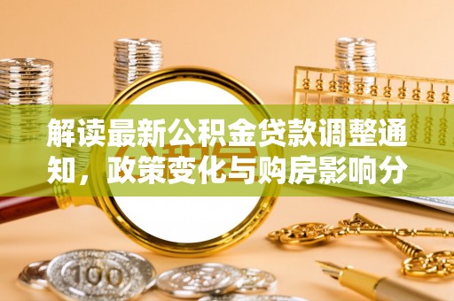 凯里解读最新公积金贷款调整通知，政策变化与购房影响分析
