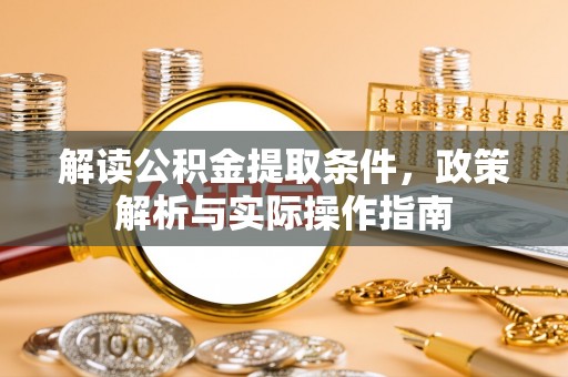 凯里解读公积金提取条件，政策解析与实际操作指南