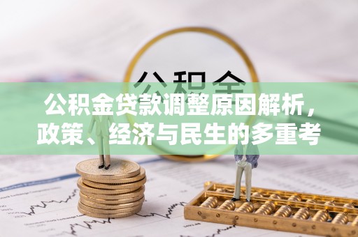 凯里公积金贷款调整原因解析，政策、经济与民生的多重考量
