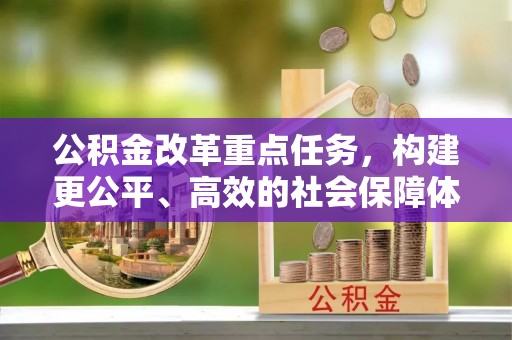 凯里公积金改革重点任务，构建更公平、高效的社会保障体系