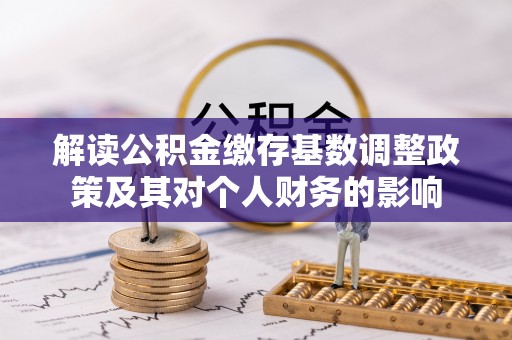 凯里解读公积金缴存基数调整政策及其对个人财务的影响