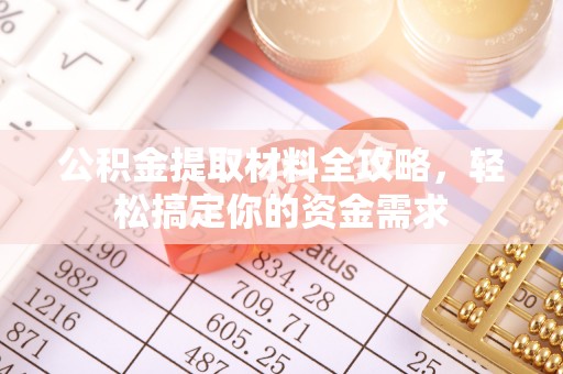 凯里公积金提取材料全攻略，轻松搞定你的资金需求
