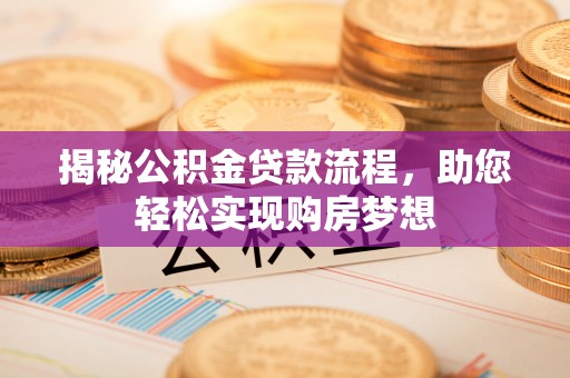 凯里揭秘公积金贷款流程，助您轻松实现购房梦想