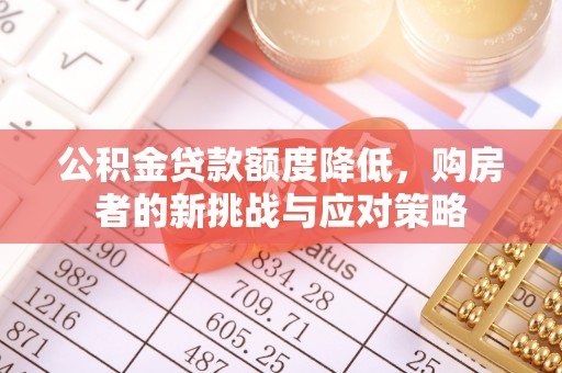 凯里公积金贷款额度降低，购房者的新挑战与应对策略