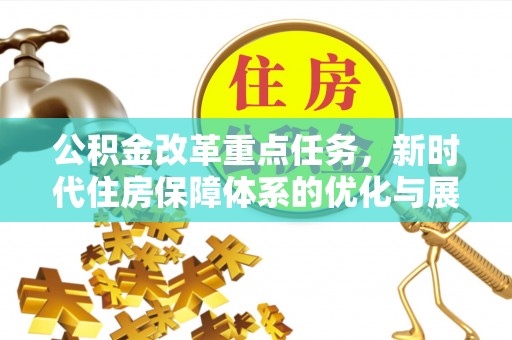 凯里公积金改革重点任务，新时代住房保障体系的优化与展望