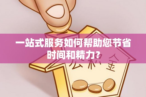 凯里一站式服务如何帮助您节省时间和精力？