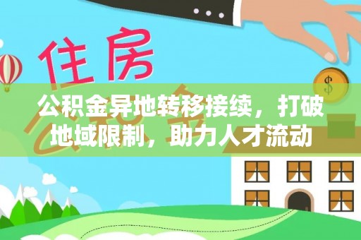 凯里公积金异地转移接续，打破地域限制，助力人才流动