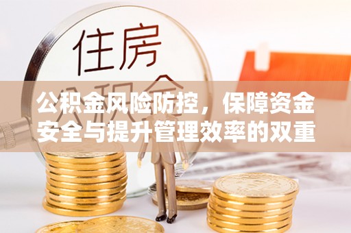 凯里公积金风险防控，保障资金安全与提升管理效率的双重探索