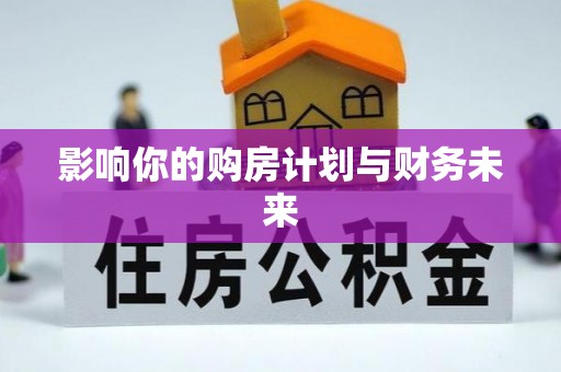 凯里影响你的购房计划与财务未来