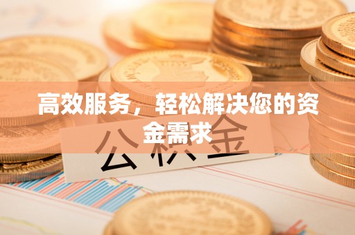 凯里高效服务，轻松解决您的资金需求