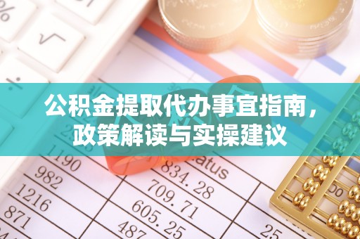 凯里公积金提取代办事宜指南，政策解读与实操建议