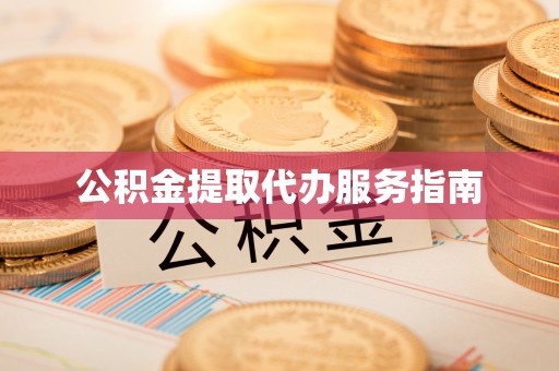 凯里公积金提取代办服务指南