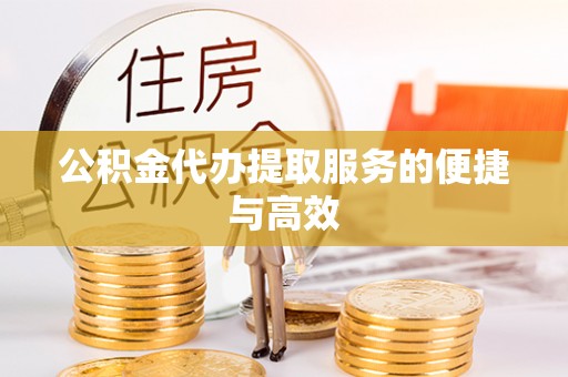 凯里公积金代办提取服务的便捷与高效