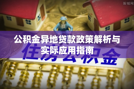 凯里公积金异地贷款政策解析与实际应用指南