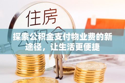 凯里探索公积金支付物业费的新途径，让生活更便捷