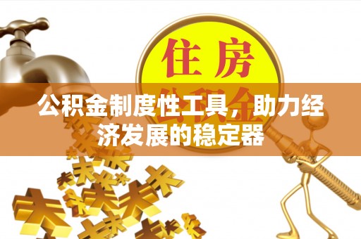 凯里公积金制度性工具，助力经济发展的稳定器