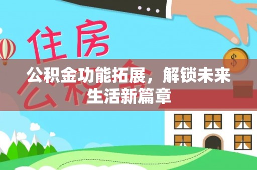 凯里公积金功能拓展，解锁未来生活新篇章