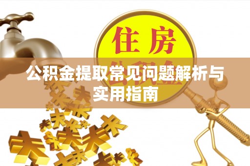 凯里公积金提取常见问题解析与实用指南