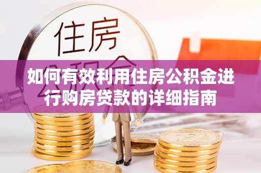 凯里如何有效利用住房公积金进行购房贷款的详细指南