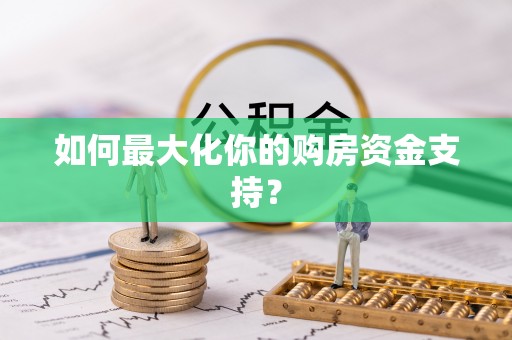 凯里如何最大化你的购房资金支持？