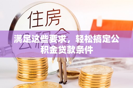 凯里满足这些要求，轻松搞定公积金贷款条件