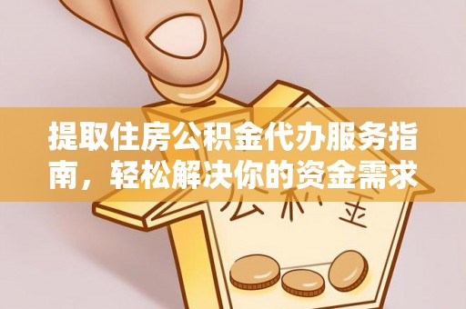 凯里提取住房公积金代办服务指南，轻松解决你的资金需求