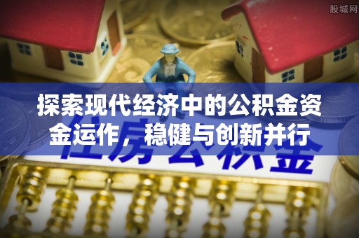 凯里探索现代经济中的公积金资金运作，稳健与创新并行