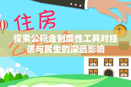 凯里探索公积金制度性工具对经济与民生的深远影响